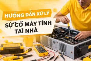 hướng dẫn xử lý sự cố máy tính tại nhà