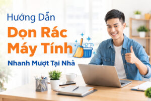 Hướng Dẫn Dọn Rác Máy Tính Tại Nhà